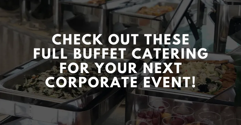 Check Out These Full Buffet Catering For Your Next Corporate Event!